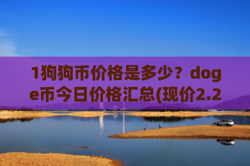 1狗狗币价格是多少?doge币今日价格汇总(现价2.2838元)