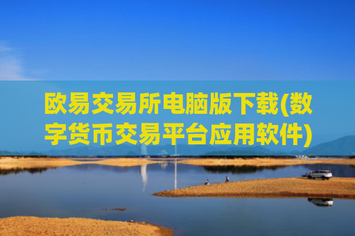 欧易交易所电脑版下载(数字货币交易平台应用软件)