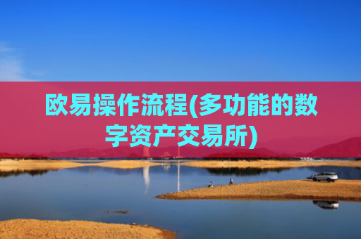 欧易操作流程(多功能的数字资产交易所)