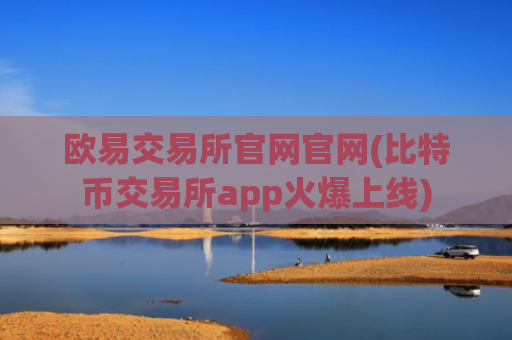 欧易交易所官网官网(比特币交易所app火爆上线)