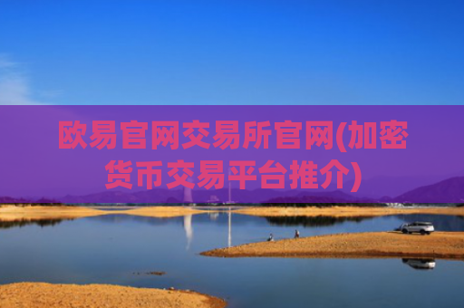 欧易官网交易所官网(加密货币交易平台推介)