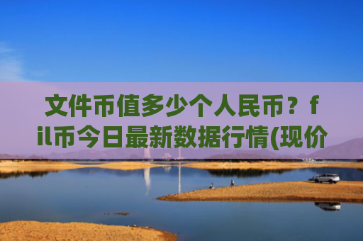 文件币值多少个人民币?fil币今日最新数据行情(现价37.5307元)