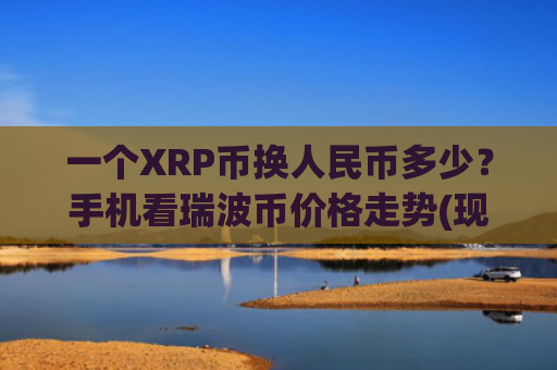 一个XRP币换人民币多少?手机看瑞波币价格走势(现价16.5478元)