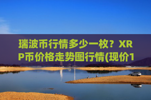 瑞波币行情多少一枚?XRP币价格走势图行情(现价16.5048元)