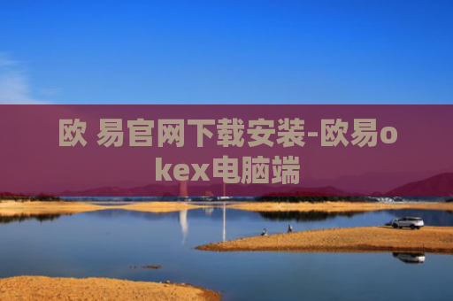 欧 易官网下载安装-欧易okex电脑端