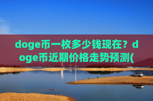 doge币一枚多少钱现在?doge币近期价格走势预测(现价2.3039元)