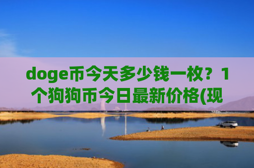 doge币今天多少钱一枚?1个狗狗币今日最新价格(现价2.3093元)
