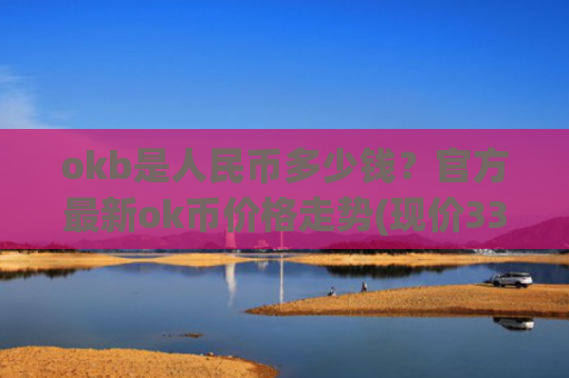 okb是人民币多少钱?官方最新ok币价格走势(现价334.251元)