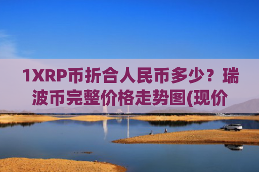 1XRP币折合人民币多少?瑞波币完整价格走势图(现价16.062元)