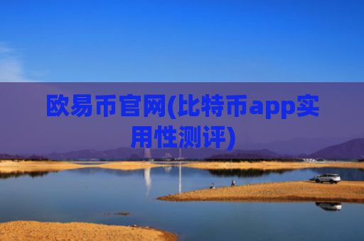 欧易币官网(比特币app实用性测评)