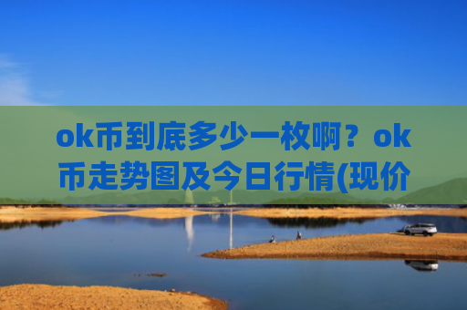 ok币到底多少一枚啊？ok币走势图及今日行情(现价341.951元)