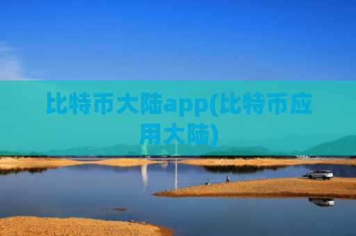 比特币大陆app(比特币应用大陆)