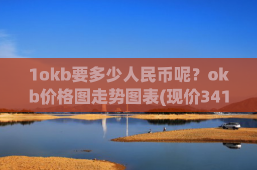 1okb要多少人民币呢?okb价格图走势图表(现价341.324元)