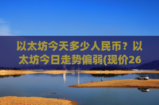 以太坊今天多少人民币？以太坊今日走势偏弱(现价26374.27元)