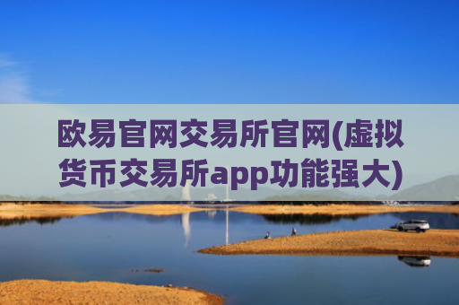 欧易官网交易所官网(虚拟货币交易所app功能强大)
