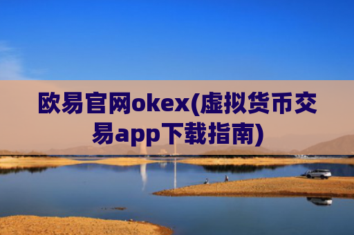 欧易官网okex(虚拟货币交易app下载指南)
