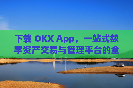 下载 OKX App,一站式数字资产交易与管理平台的全方位指南_下载期货软件