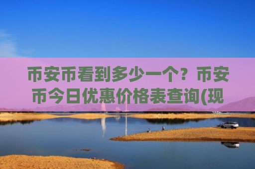 币安币看到多少一个？币安币今日优惠价格表查询(现价5252.22元)