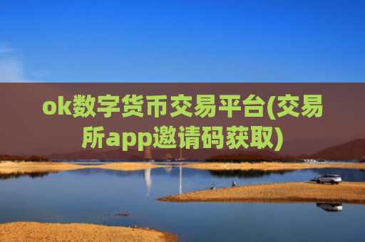 ok数字货币交易平台(交易所app邀请码获取)