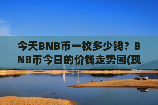 今天BNB币一枚多少钱？BNB币今日的价钱走势图(现价5239.31元)