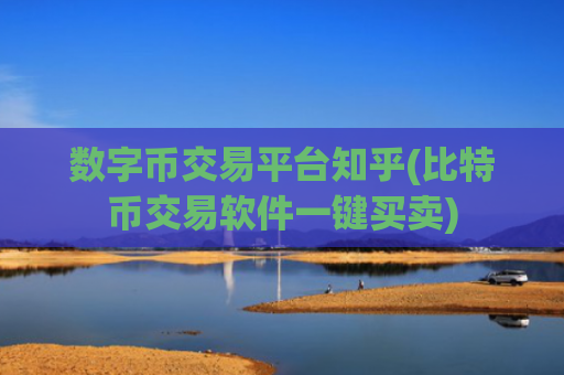 数字币交易平台知乎(比特币交易软件一键买卖)
