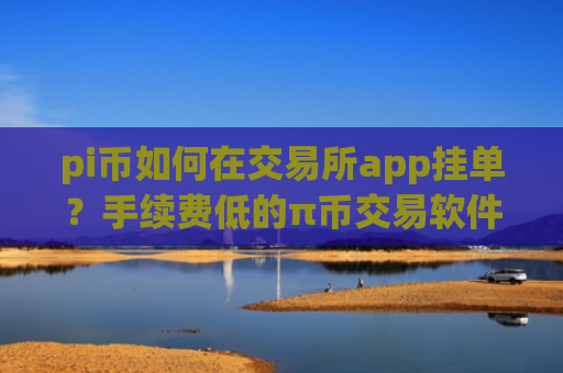 pi币如何在交易所app挂单？手续费低的π币交易软件