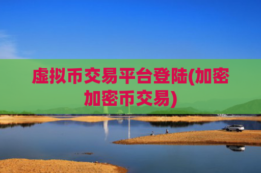 虚拟币交易平台登陆(加密加密币交易)