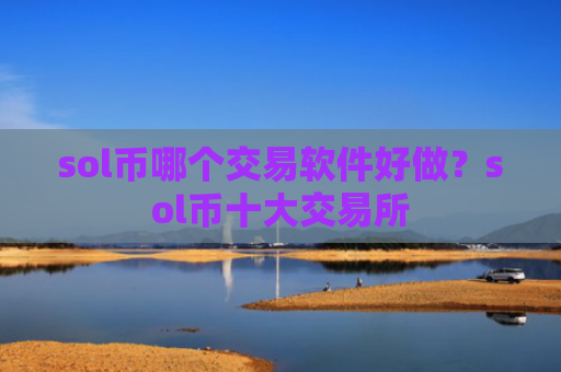 sol币哪个交易软件好做？sol币十大交易所