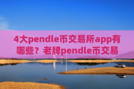 4大pendle币交易所app有哪些？老牌pendle币交易网站