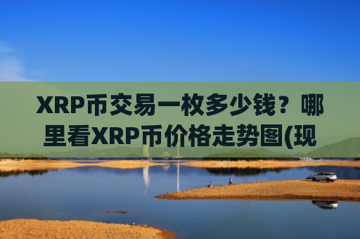 XRP币交易一枚多少钱?哪里看XRP币价格走势图(现价16.5466元)