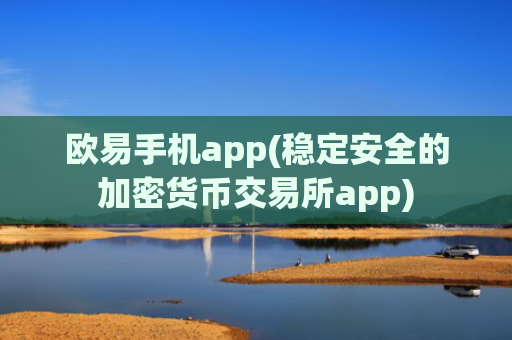 欧易手机app(稳定安全的加密货币交易所app)