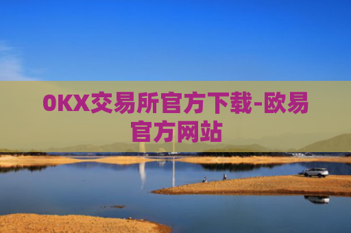 0KX交易所官方下载-欧易官方网站