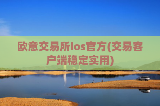 欧意交易所ios官方(交易客户端稳定实用)