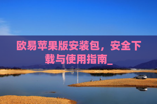 欧易苹果版安装包，安全下载与使用指南_