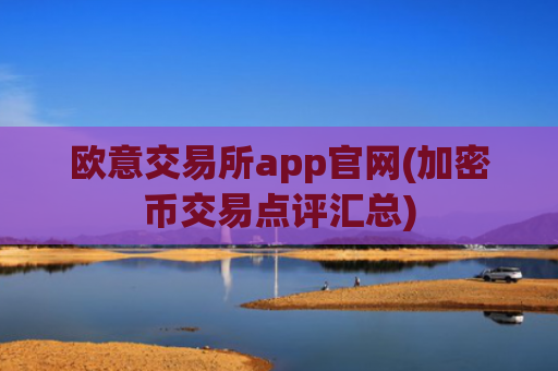 欧意交易所app官网(加密币交易点评汇总)