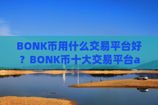 BONK币用什么交易平台好？BONK币十大交易平台app介绍