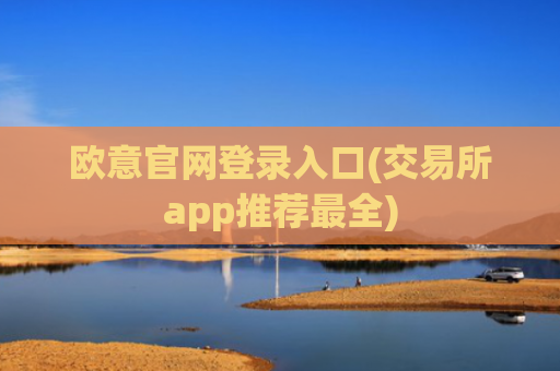欧意官网登录入口(交易所app推荐最全)