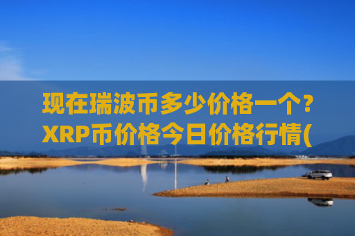 现在瑞波币多少价格一个?XRP币价格今日价格行情(现价16.4029元)