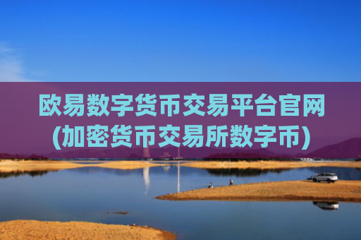 欧易数字货币交易平台官网(加密货币交易所数字币)