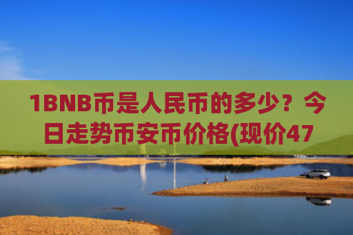 1BNB币是人民币的多少？今日走势币安币价格(现价4793.87元)