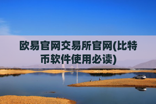 欧易官网交易所官网(比特币软件使用必读)