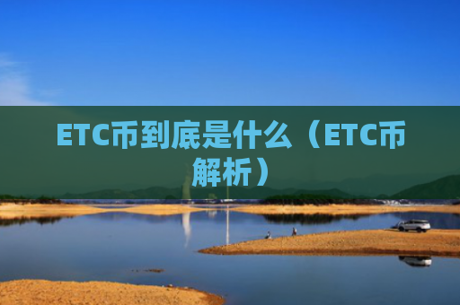 ETC币到底是什么（ETC币解析）