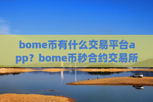 bome币有什么交易平台app?bome币秒合约交易所app下载