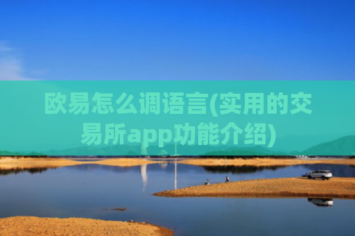 欧易怎么调语言(实用的交易所app功能介绍)