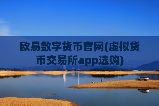 欧易数字货币官网(虚拟货币交易所app选购)