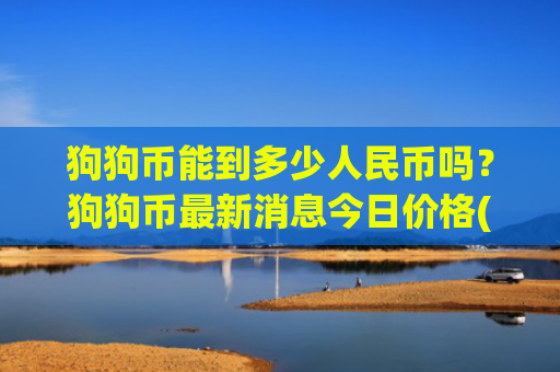 狗狗币能到多少人民币吗?狗狗币最新消息今日价格(现价2.2916元)