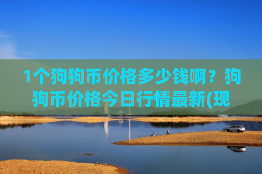 1个狗狗币价格多少钱啊?狗狗币价格今日行情最新(现价2.2921元)