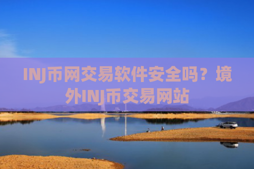 INJ币网交易软件安全吗?境外INJ币交易网站