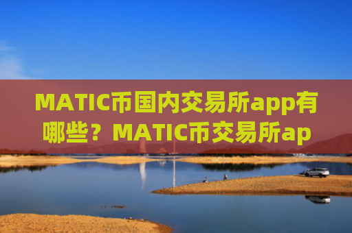 MATIC币国内交易所app有哪些?MATIC币交易所app下载在中国是否合法