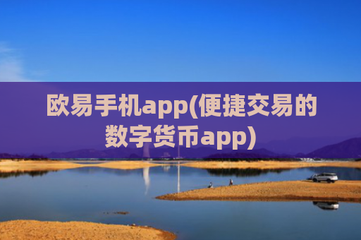 欧易手机app(便捷交易的数字货币app)